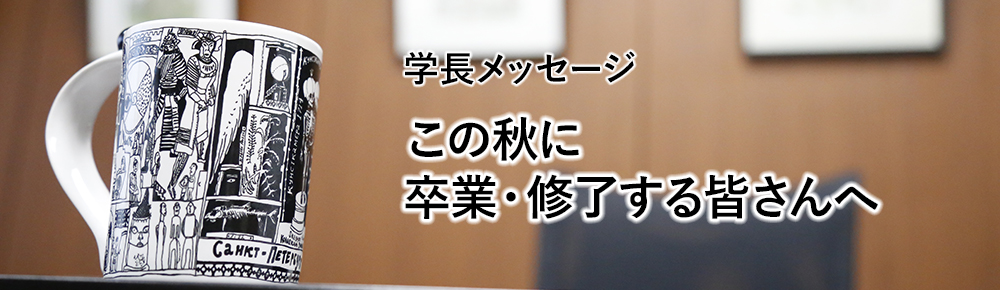 学長メッセージ「この秋に卒業・修了する皆さんへ」